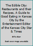 Paperback The Edible City: Restaurants and their Recipes, A Guide to Good Eating in Kansas City by the Entertainment Editor of the Kansas City Star & Times Book