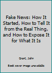 Paperback Fake News: How It Started, How to Tell It from the Real Thing, and How to Expose It for What It Is Book