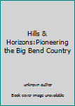 Hardcover Hills & Horizons:Pioneering the Big Bend Country Book