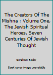 Hardcover The Creators Of The Mishna : Volume One, The Jewish Spiritual Heroes, Seven Centuries Of Jewish Thought Book