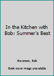 Hardcover In the Kitchen with Bob: Summer's Best Book