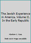 Hardcover The Jewish Experience in America, Volume II, In the Early Republic Book