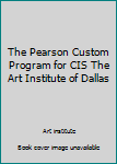 Paperback The Pearson Custom Program for CIS The Art Institute of Dallas Book