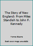 Hardcover The Story of New England: From Miles Standish to John F. Kennedy Book