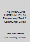 Unknown Binding THE AMERICAN COMMUNITY: An Elementarry Text In Community Civics Book