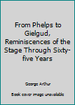 Paperback From Phelps to Gielgud, Reminiscences of the Stage Through Sixty-five Years Book