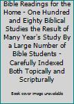 Hardcover Bible Readings for the Home - One Hundred and Eighty Biblical Studies the Result of Many Year's Study By a Large Number of Bible Students - Carefully Indexed Both Topically and Scripturally Book