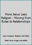 Hardcover More Jesus Less Religion - Moving from Rules to Relationships Book