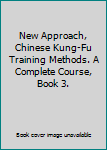 Hardcover New Approach, Chinese Kung-Fu Training Methods. A Complete Course, Book 3. Book