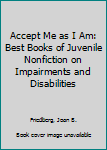 Hardcover Accept Me as I Am: Best Books of Juvenile Nonfiction on Impairments and Disabilities Book