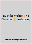 Hardcover By Mika Waltari The Etruscan [Hardcover] Book