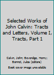 Hardcover Selected Works of John Calvin: Tracts and Letters, Volume I, Tracts, Part 1 Book