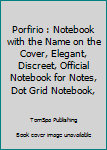 Porfirio : Notebook with the Name on the Cover, Elegant, Discreet, Official Notebook for Notes, Dot Grid Notebook,