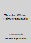 Unknown Binding Thornton Wilder: Helmut Papajewski Book