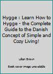 Paperback Hygge : Learn How to Hygge - the Complete Guide to the Danish Concept of Simple and Cozy Living! Book