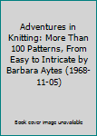Hardcover Adventures in Knitting: More Than 100 Patterns, From Easy to Intricate by Barbara Aytes (1968-11-05) Book