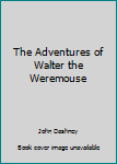 Paperback The Adventures of Walter the Weremouse Book