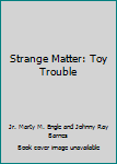 Paperback Strange Matter: Toy Trouble Book