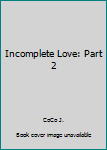 Paperback Incomplete Love: Part 2 Book