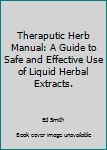 Unknown Binding Theraputic Herb Manual: A Guide to Safe and Effective Use of Liquid Herbal Extracts. Book