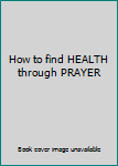 Hardcover How to find HEALTH through PRAYER Book