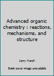 Unknown Binding Advanced organic chemistry : reactions, mechanisms, and structure Book