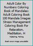 Adult Color By Numbers Coloring Book of Mandalas: Adult Coloring Book 100 Mandala Images Stress Management Coloring Book For Relaxation, Meditation, Happiness and Relief & Art Color Therapy