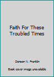 Hardcover Faith For These Troubled Times Book
