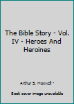 Hardcover The Bible Story - Vol. IV - Heroes And Heroines Book