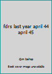 Unknown Binding fdrs last year april 44 april 45 Book