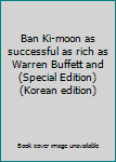Ban Ki-moon as successful as rich as Warren Buffett and (Special Edition) (Korean edition)