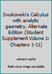 Unknown Binding Swokowski's Calculus with analytic geometry, Alternate Edition (Student Supplement Volune 1: Chapters 1-11) Book