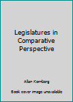 Hardcover Legislatures in Comparative Perspective Book