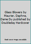 Hardcover Glass Blowers by Maurier, Daphne, Dame Du published by Doubleday Hardcover Book