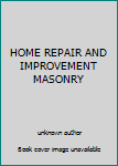 Unknown Binding HOME REPAIR AND IMPROVEMENT MASONRY Book