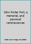 John Porter Fort, a memorial, and personal reminiscences