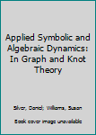 Hardcover Applied Symbolic and Algebraic Dynamics: In Graph and Knot Theory Book
