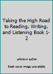 Unknown Binding Taking the High Road to Reading, Writing, and Listening Book 1-2 Book