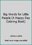 Unknown Binding Big Words for Little People (A Happy Day Coloring Book) Book