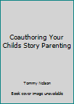 Paperback Coauthoring Your Childs Story Parenting Book