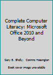 Complete Computer Literacy: Microsoft Office 2010 and Beyond