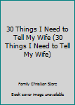 Perfect Paperback 30 Things I Need to Tell My Wife (30 Things I Need to Tell My Wife) Book