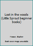 Unknown Binding Lost in the woods (Little Sprout beginner books) Book