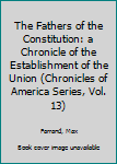 The Fathers of the Constitution: a Chronicle of the Establishment of the Union (Chronicles of America Series, Vol. 13)