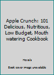 Paperback Apple Crunch: 101 Delicious, Nutritious, Low Budget, Mouth watering Cookbook Book