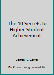 Paperback The 10 Secrets to Higher Student Achievement Book