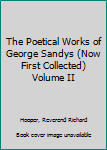 The Poetical Works of George Sandys (Now First Collected) Volume II