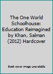 Hardcover The One World Schoolhouse: Education Reimagined by Khan, Salman (2012) Hardcover Book