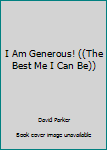 Paperback I Am Generous! ((The Best Me I Can Be)) Book