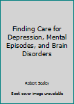 Paperback Finding Care for Depression, Mental Episodes, and Brain Disorders Book